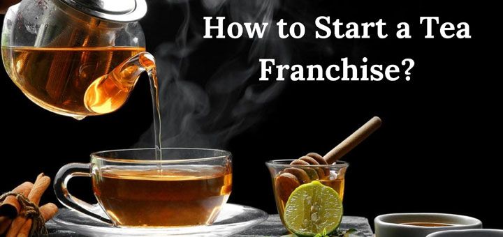 How to Start a Tea Franchise?