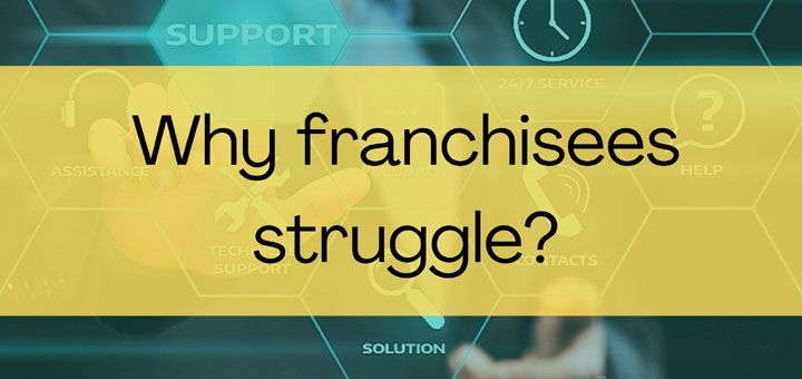 Why franchisees struggle?
